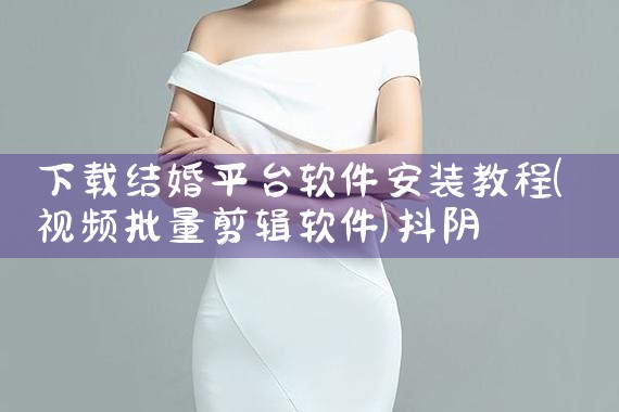 下载结婚平台软件安装教程|抖阴