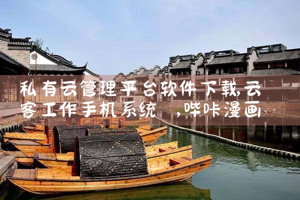 私有云管理平台软件下载|哔咔漫画