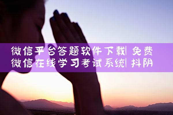 微信平台答题软件下载|抖阴