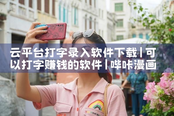 云平台打字录入软件下载|哔咔漫画