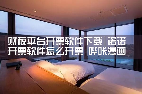 财税平台开票软件下载|哔咔漫画
